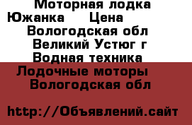 Моторная лодка Южанка 2 › Цена ­ 70 000 - Вологодская обл., Великий Устюг г. Водная техника » Лодочные моторы   . Вологодская обл.